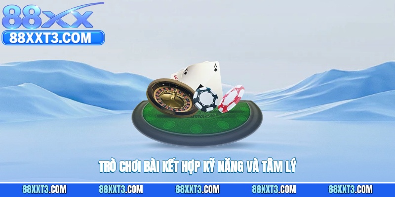 Trò chơi bài kết hợp kỹ năng và tâm lý